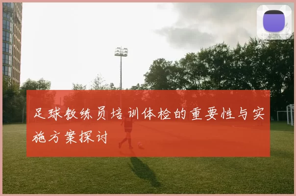 足球教练员培训体检的重要性与实施方案探讨