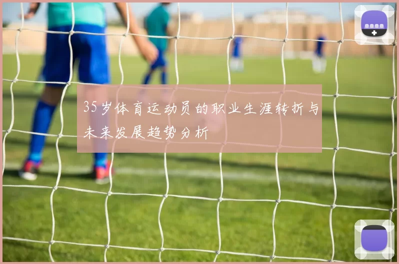 35岁体育运动员的职业生涯转折与未来发展趋势分析