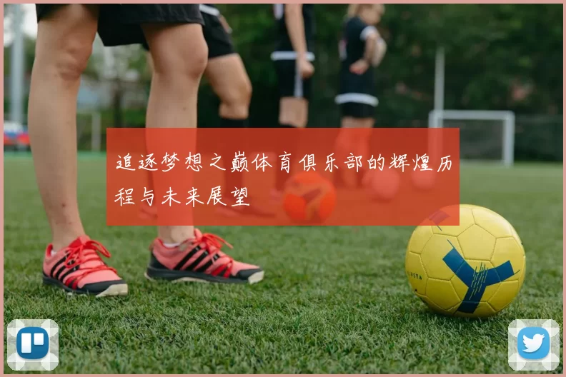 追逐梦想之巅体育俱乐部的辉煌历程与未来展望